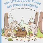 How Little Coyote Found His Secret Strength: A Story About How to Get Through Hard Times